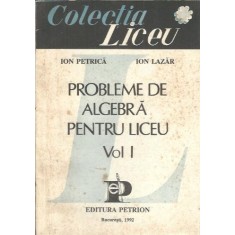 Probleme de algebra pentru liceu (volumul 1) - Ion Petrica