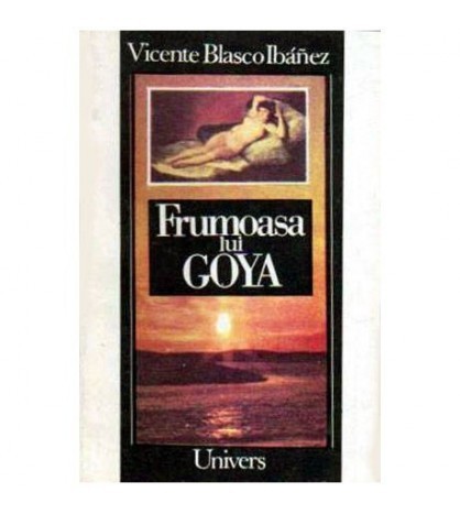Vicente Blasco Ibanez - Frumoasa lui Goya - 106549