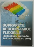 SUPRAFETE AERODINAMICE FLEXIBILE (DELTAPLANE , PARASUTE , BALOANE , NAVE CU VELE ) de ADRIAN POSTELNICU , 2008