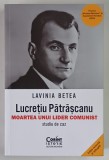 LUCRETIU PATRASCANU , MOARTEA UNUI LIDER COMUNIST , STUDIU DE CAZ de LAVINIA BETEA , 2026