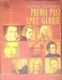 PRIMII PASI SPRE GLORIE. POVESTEA COPILARIEI CATORVA MARI COMPOZITORI DE PRETUTINDENI-GEORGE SBARCEA-351355