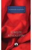 Iubeste revolutia! - Aleksandr Soljenitin, 2021, Alexandr Soljenitin