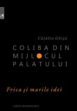 Coliba din mijlocul palatului | Catalin Ghita, 2020, cartea romaneasca