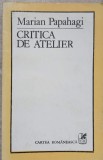 Critica de Atelier - Marian Papahagi - Cartea Romaneasca, 1983, Beletristica, Biografii, Limba Romana, 277 Pagini