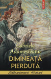 Dimineață pierdută - Hardcover - Gabriela Adameşteanu - Polirom