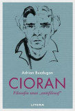 Cioran. Filosofia unui &bdquo;antifilosof&rdquo; - Paperback brosat - Adrian Buzdugan - Litera