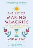 The Art of Making Memories: How to Create and Remember Happy Moments