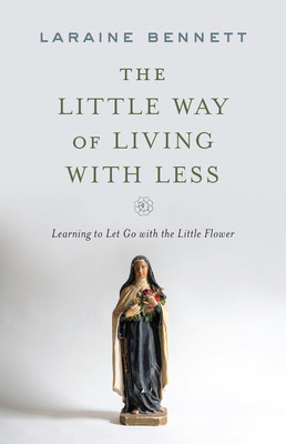 The Little Way of Living with Less: Learning to Let Go with the Little Flower foto