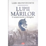 LUPII MARILOR. O SCURTA ISTORIE A VIKINGILOR-LARS BROWNWORTH-267047