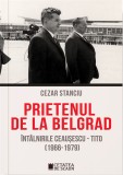 Prietenul de la Belgrad. intalnirile Ceausescu - Tito (1966-1979) - Editura Cetatea de Scaun