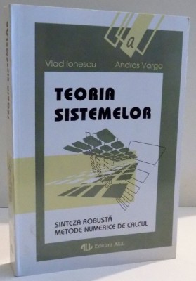 TEORIA SISTEMELOR , SINTEZA ROBUSTA , METODE NUMERICE DE CALCUL de VLAD IONESCU SI ANDRAS VARGA , 1994 foto