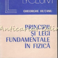 Principii Si Legi Fundamentale In Fizica - Gheorghe Hutanu