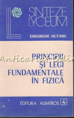 Principii Si Legi Fundamentale In Fizica - Gheorghe Hutanu foto