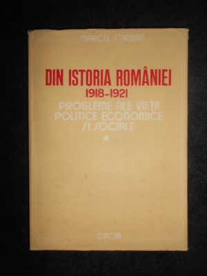 Marcel Stirban - Din istoria Romaniei 1918-1921 (1987, editie cartonata) foto