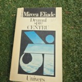 Carte Drumul spre Centru - Mircea Eliade, Editura Univers, 1991, 580 pagini, Brosata