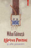Rapirea Parisiei si alte povestiri - Mihai Gainusa - Polirom
