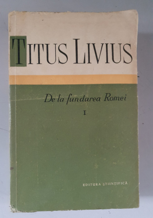 Titus Livius - De la fundarea Romei - vol. I - 1959