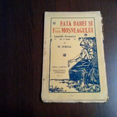 FATA BABEI si Fata MOSNEGULUI - N. Iorga - Biblioteca Literara No. 1, 1927,48 p