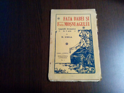 FATA BABEI si Fata MOSNEGULUI - N. Iorga - Biblioteca Literara No. 1, 1927,48 p foto