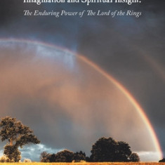 Tolkien, Mythology, Imagination and Spiritual Insight: The Enduring Power of the Lord of the Rings