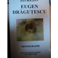 EUGEN DRAGUTESCU , RODUL EXILULUI , MONOGRAFIE ILUSTRATA - DAN BOGDAN, BUC. 2006