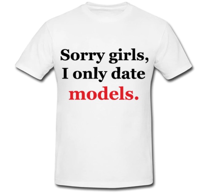 Tricou &quot; Sorry girls, I only date models &quot;