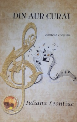DIN AUR CURAT CANTECE CRESTINE IULIANA LEONTIUC foto