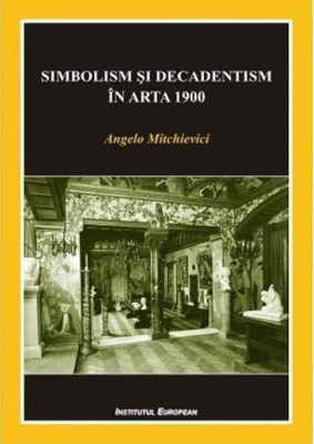 Angelo Mitchievici - Simbolism si decadentism in arta 1900 decadent estetica RAR foto