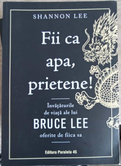 FII CA APA, PRIETENE! INVATATURILE DE VIATA ALE LUI BRUCE LEE OFERITE DE FIICA SA-SHANNON LEE-257013