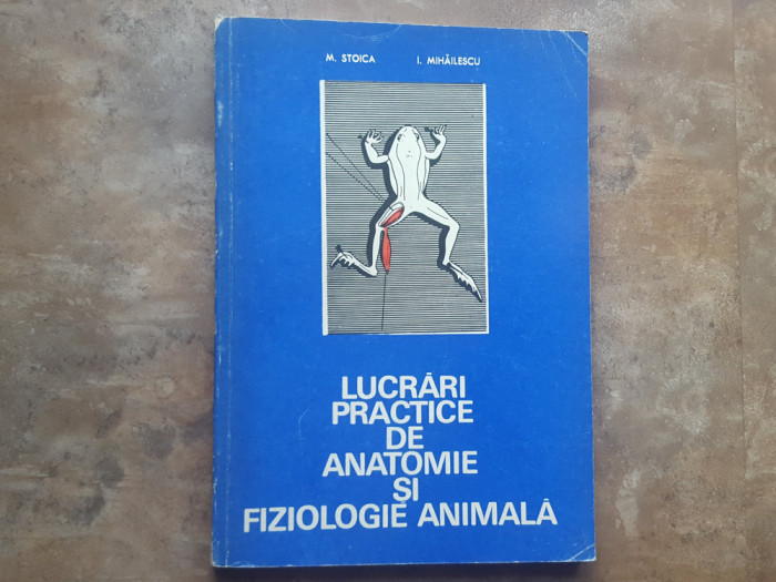 LUCRARI PRACTICE DE ANATOMIE SI FIZIOLOGIE ANIMALA - M. STOICA, 1974