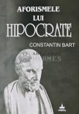 Aforismele lui Hipocrate - Constantin Bart, Editura Timpul, 2004, 350 pagini, Medicina Interna