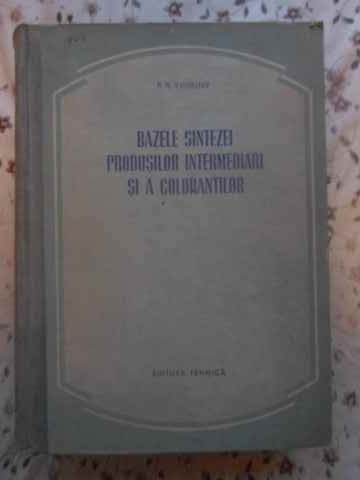 BAZELE SINTEZEI PRODUSILOR INTERMEDIARI SI A COLORANTILOR-N.N. VOROJTOV-215789