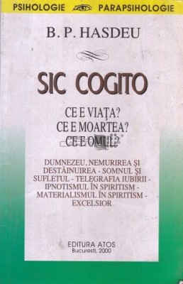 B. P. Hasdeu - Sic cogito. Ce e viaţa ? Ce e moartea ? Ce e omul ? foto