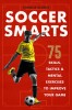 Soccer Smarts: 75 Skills, Tactics &amp; Mental Exercises to Improve Your Game