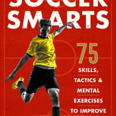 Soccer Smarts: 75 Skills, Tactics & Mental Exercises to Improve Your Game