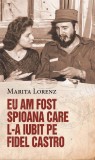 Eu am fost spioana care l-a iubit pe Fidel Castro - Editura Rao