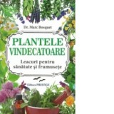 Plantele vindecatoare. Leacuri pentru sanatate si frumusete - Marc Bosquet