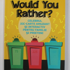 WOULD YOU RATHER? CELEBRUL JOC - CARTE AMUZANT SI INTERACTIV PENTRU FAMILIE SI PRIETENI de LINDSEY DALY , 2022