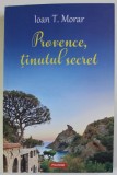 PROVENCE , TINUTUL SECRET de IOAN T. MORAR , 2023