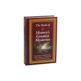 The Book of History's Greatest Mysteries: Ancient Ruins, Vanished Worlds, and Lost Cultures - True Stories of Humanity's Mysterious Past