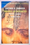 Eroarea lui Descartes, Antonio Damasio, dezvoltare personala, stiinta, medicina, neurologie., 2004, Humanitas