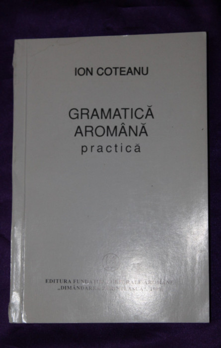 Ion Coteanu - Gramatica aromana practica aromani