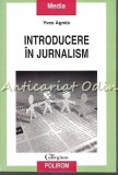 Introducere in Jurnalism - Yves Agnes, Polirom, 2011, 437 pagini, Sociologie