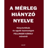 A m&eacute;rleg hi&aacute;nyz&oacute; nyelve - K&ouml;nyvkritik&aacute;k &eacute;s egy&eacute;b &iacute;nyencs&eacute;gek - Fellinger K&aacute;roly