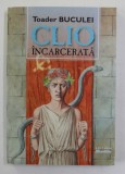 CLIO INCARCERATA de TOADER BUCULEI , MARTURII SI OPINII PRIVIND DESTINUL ISTORIOGRAFIEI IN EPOCA TOTALITARISMULUI COMUNIST , 2000, DEDICATIE SI SCISOA