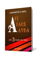 A fi, A face, A avea. Cele 3 trepte ale vieții - Constantin D. Pavel - Pavcon