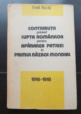 Contribuții privind lupta rom&amp;acirc;nilor pentru apărarea patriei &amp;icirc;n primul război mondial 1916-1918 - Emil Răcilă foto