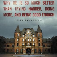 Jesus > Religion: Why He Is So Much Better Than Trying Harder, Doing More, and Being Good Enough