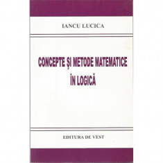 Concepte si metode matematice in logica - Iancu Lucica foto