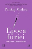 Epoca furiei. O istorie a prezentului - Pankaj Mishra - Curtea Veche